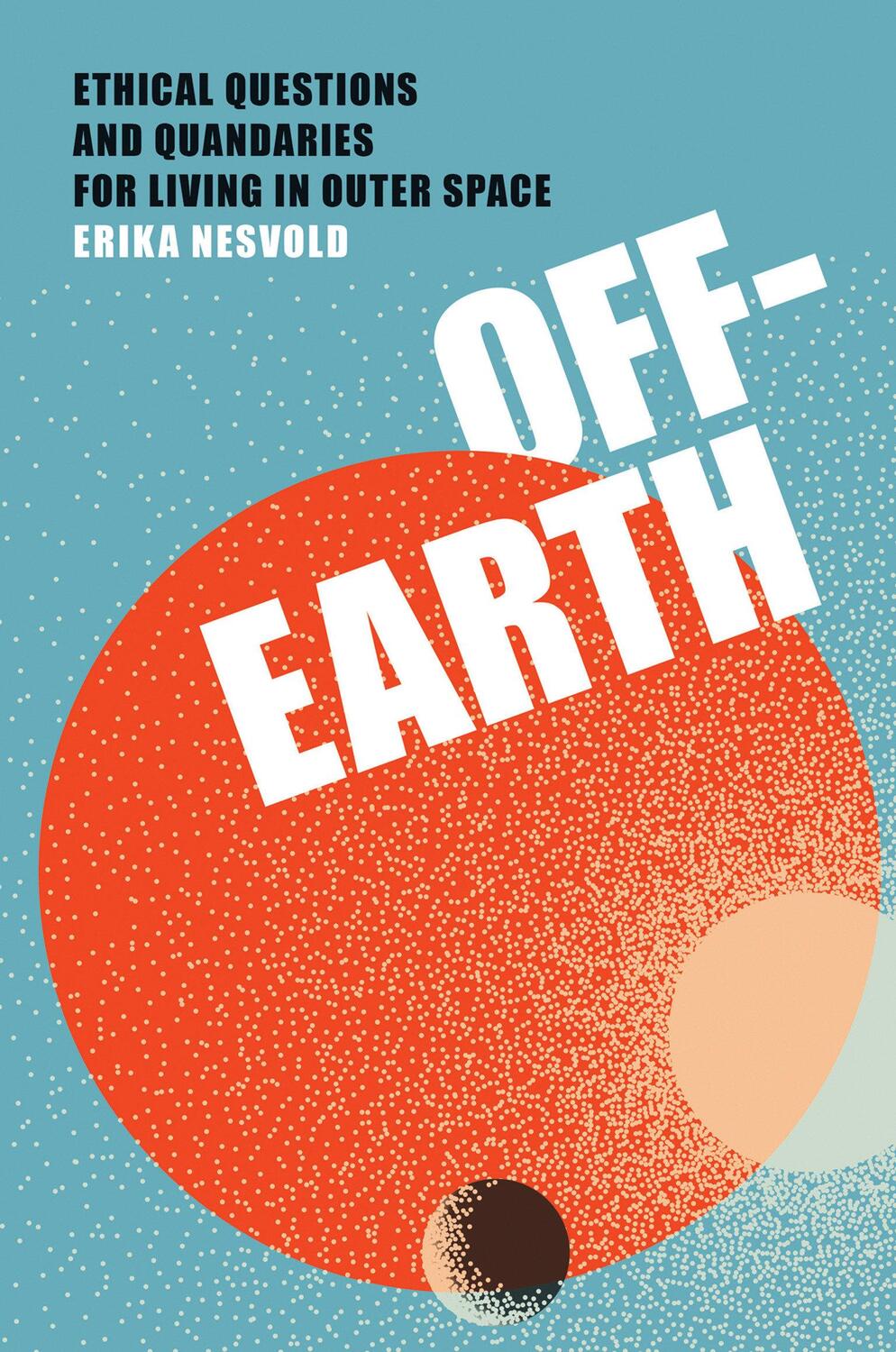 Cover: 9780262550994 | Off-Earth | Ethical Questions and Quandaries for Living in Outer Space