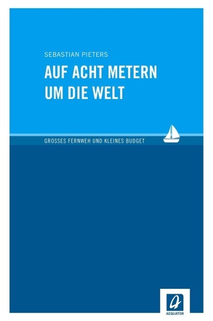 Cover: 9783957370037 | Auf acht Metern um die Welt | Sebastian Pieters | Taschenbuch | 2015