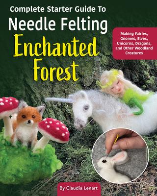 Cover: 9781639810413 | Complete Starter Guide to Needle Felting: Enchanted Forest | Lenart