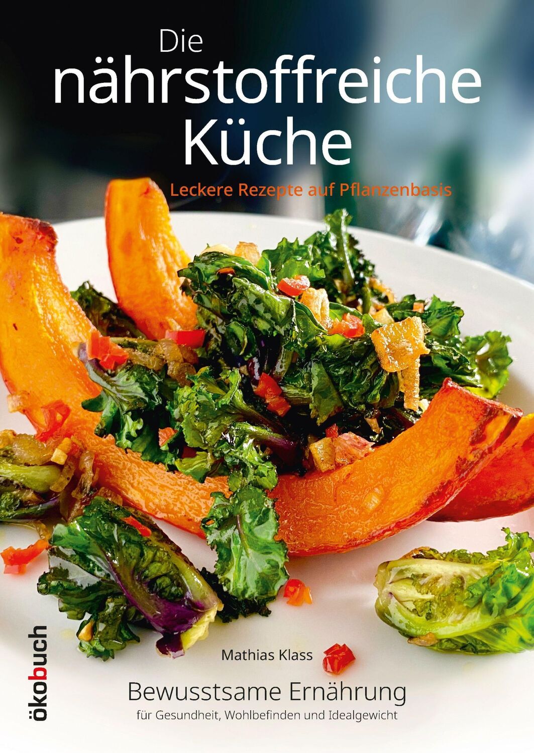 Cover: 9783947021833 | Die nährstoffreiche Küche. Leckere Rezepte auf Pflanzenbasis | Klass