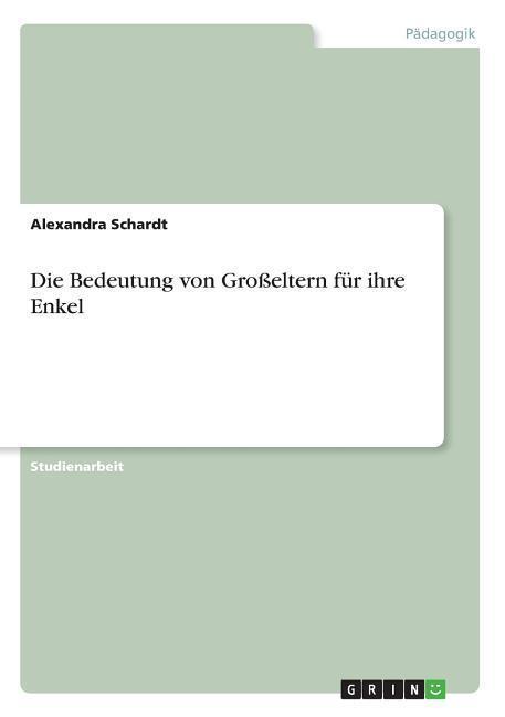 Cover: 9783668751033 | Die Bedeutung von Großeltern für ihre Enkel | Alexandra Schardt | Buch