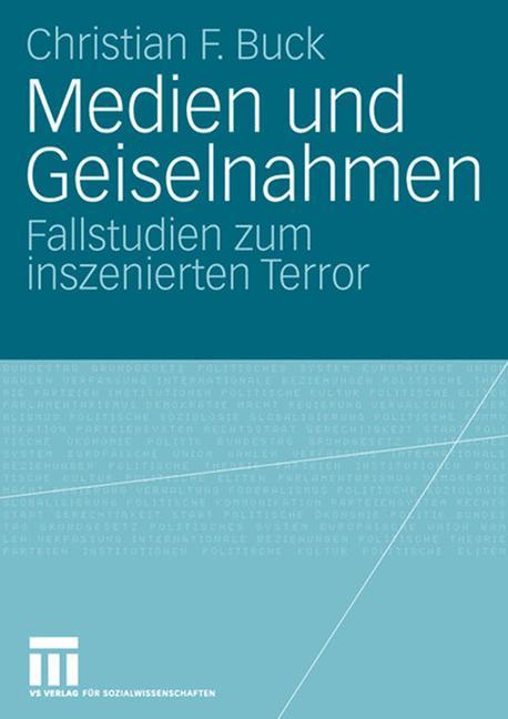 Cover: 9783531155142 | Medien und Geiselnahmen | Fallstudien zum inszenierten Terror | Buck