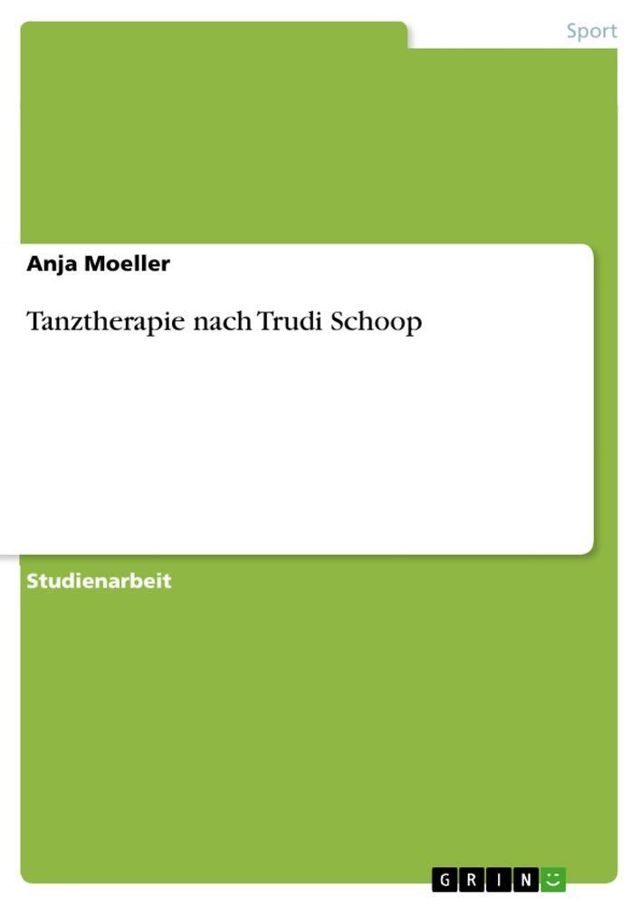 Cover: 9783638806008 | Tanztherapie nach Trudi Schoop | Anja Moeller | Taschenbuch | 40 S.