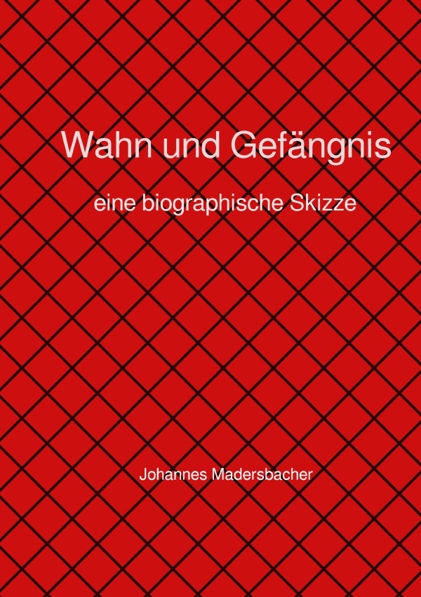 Cover: 9783754955604 | Wahn und Gefängnis | Eine biographische Skizze | Johannes Madersbacher