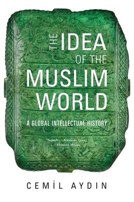 Cover: 9780674238176 | The Idea of the Muslim World | A Global Intellectual History | Aydin