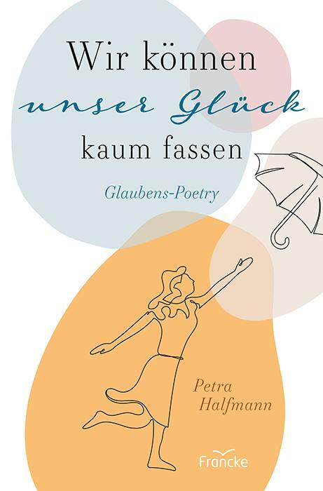 Cover: 9783963623844 | Wir können unser Glück kaum fassen | Glaubens-Poetry | Petra Halfmann