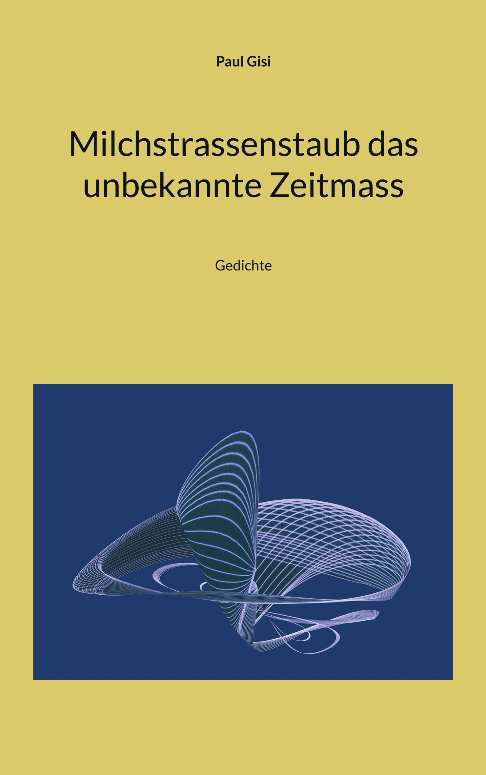 Cover: 9783755799870 | Milchstrassenstaub das unbekannte Zeitmass | Gedichte | Paul Gisi