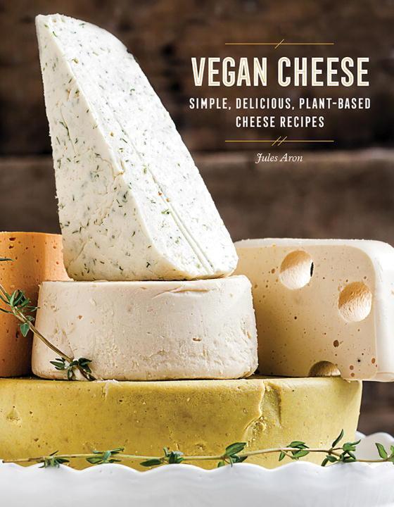 Cover: 9781581574036 | Vegan Cheese: Simple, Delicious Plant-Based Recipes | Jules Aron