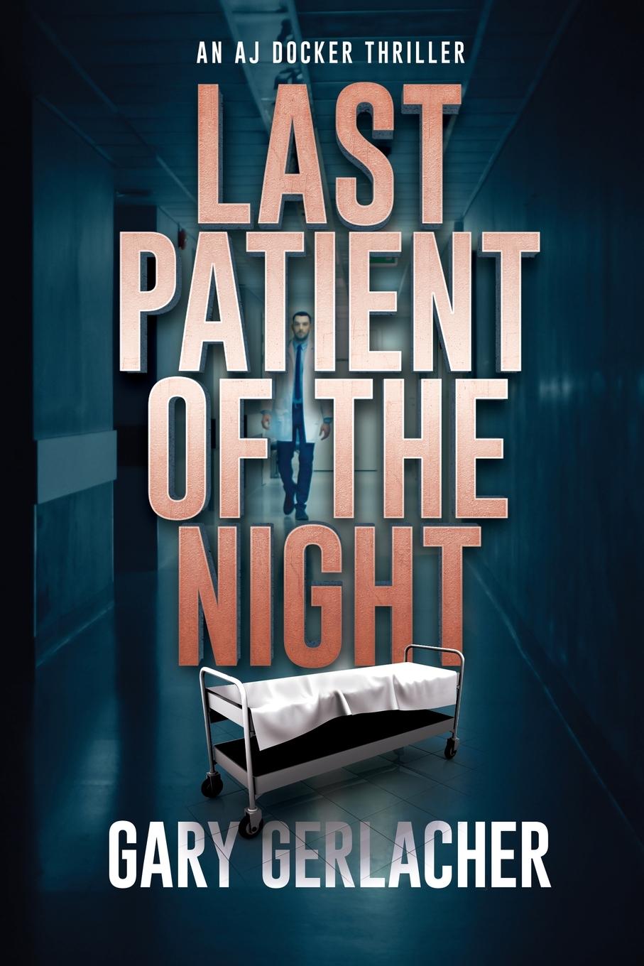 Cover: 9781685133290 | Last Patient of the Night | An AJ Docker Thriller | Gary Gerlacher