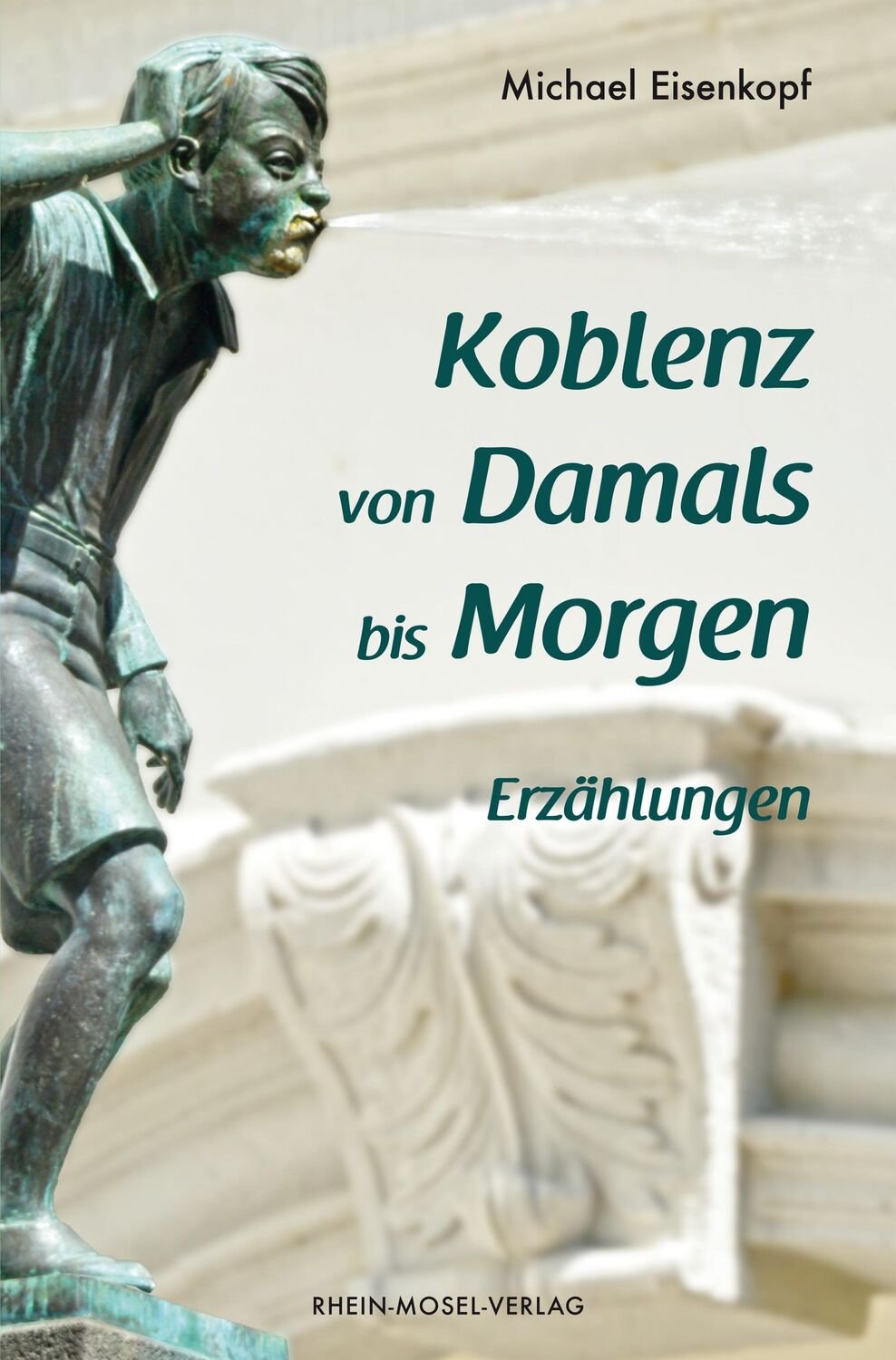 Cover: 9783898014793 | Koblenz von Damals bis Morgen | Erzählungen | Michael Eisenkopf | Buch