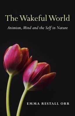 Cover: 9781780994079 | Wakeful World, The - Animism, Mind and the Self in Nature | Orr | Buch