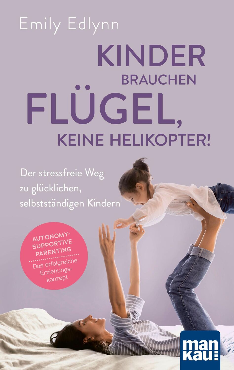 Cover: 9783863747312 | Kinder brauchen Flügel, keine Helikopter! | Emily Edlynn | Taschenbuch