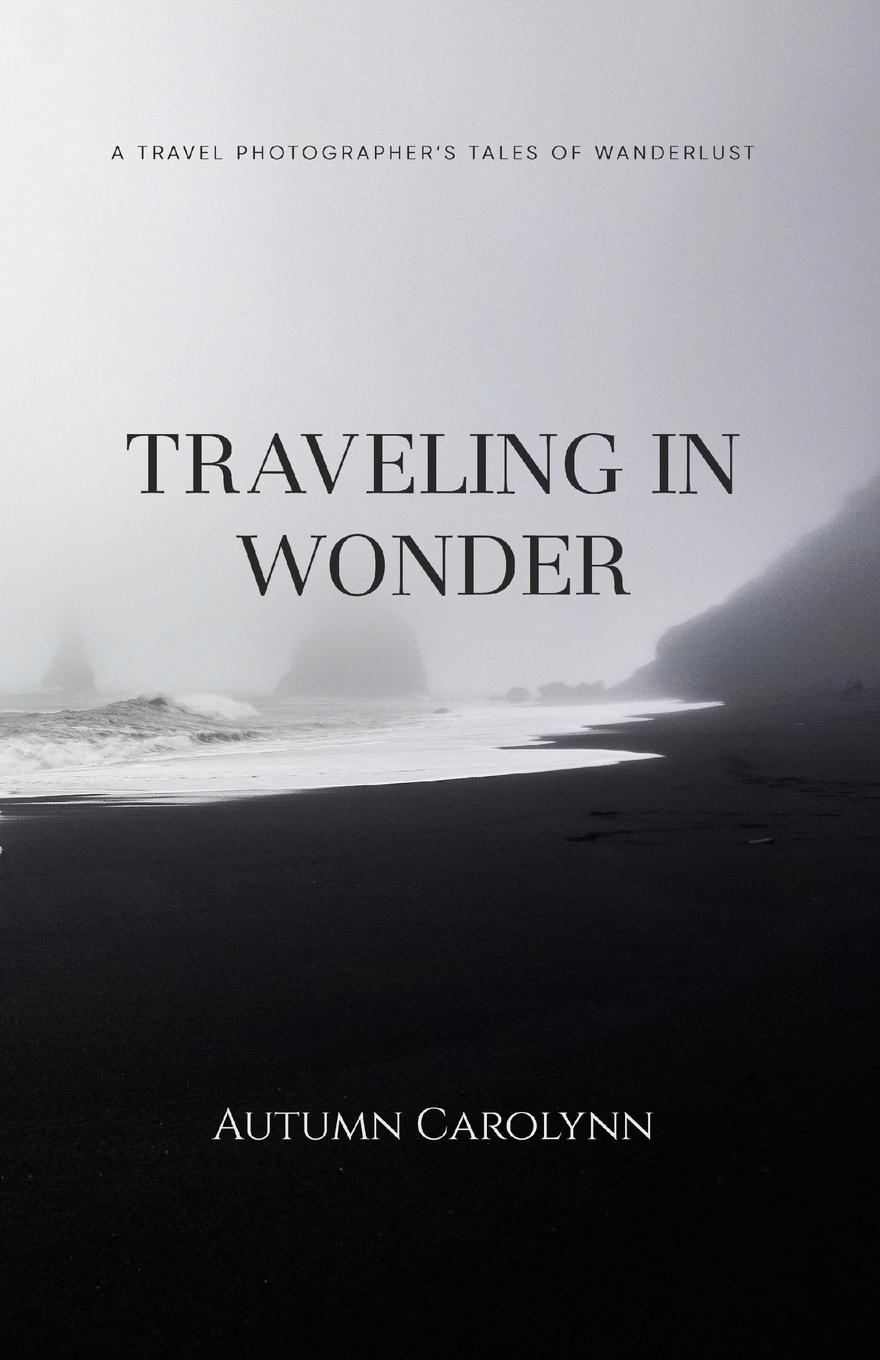 Cover: 9798218308551 | Traveling in Wonder | A Travel Photographer's Tales of Wanderlust