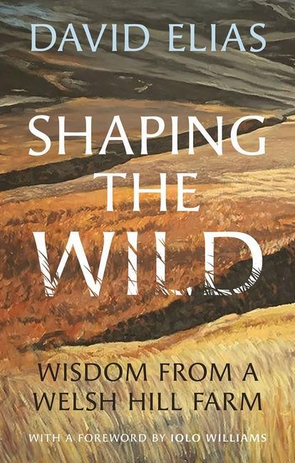 Cover: 9781915279347 | Shaping the Wild | Wisdom from a Welsh Hill Farm | David Elias | Buch