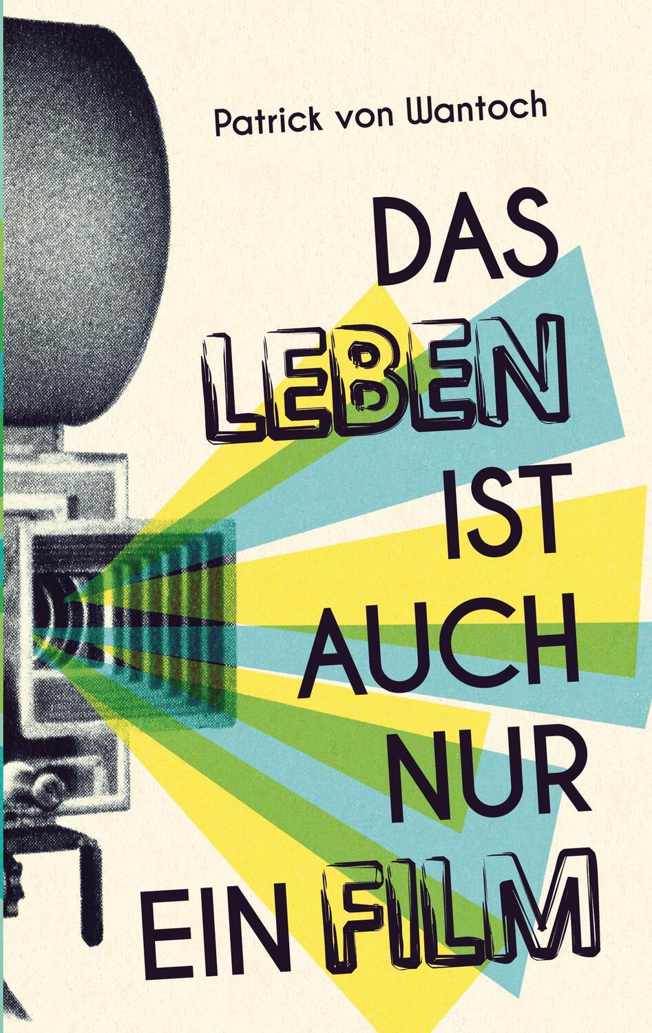 Cover: 9783753424743 | Das Leben ist auch nur ein Film | Patrick von Wantoch | Taschenbuch