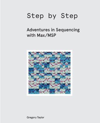 Cover: 9781732590304 | Step by Step | Adventures in Sequencing with Max/MSP | Gregory Taylor