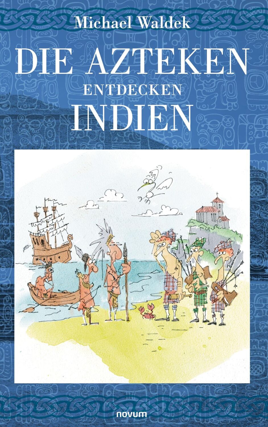 Cover: 9783991316275 | Die Azteken entdecken Indien | Michael Waldek | Taschenbuch | 376 S.