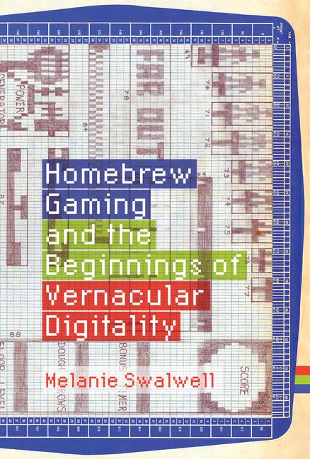 Cover: 9780262044776 | Homebrew Gaming and the Beginnings of Vernacular Digitality | Swalwell