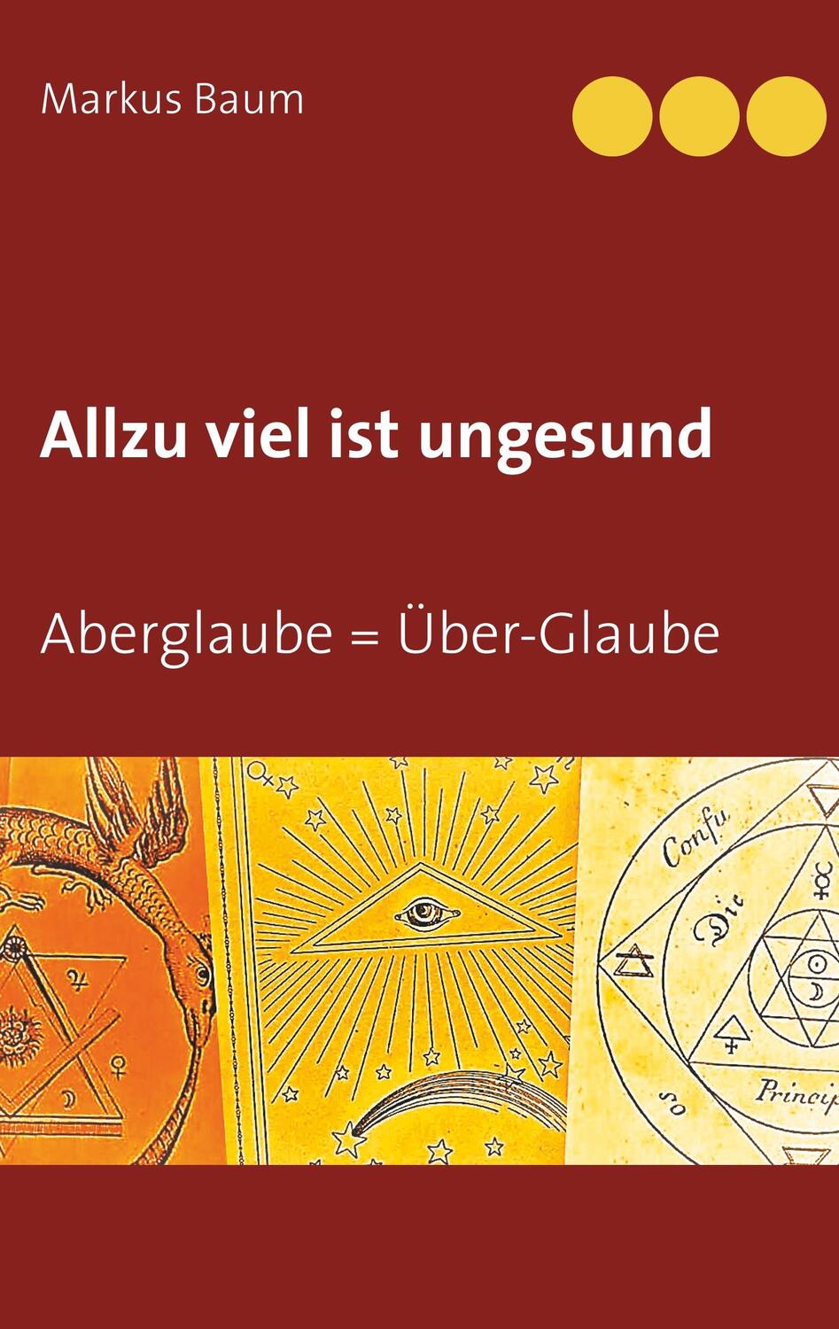 Cover: 9783740763664 | Allzu viel ist ungesund | Aberglaube = Über-Glaube | Markus Baum