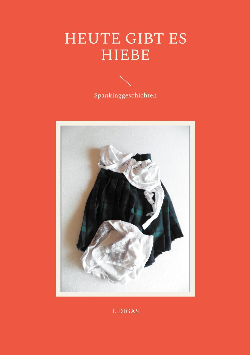 Cover: 9783757863388 | Heute gibt es Hiebe | Spankinggeschichten | I. Digas | Taschenbuch