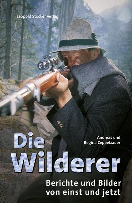 Cover: 9783702013134 | Die Wilderer | Berichte und Bilder von einst und jetzt | Buch | 164 S.