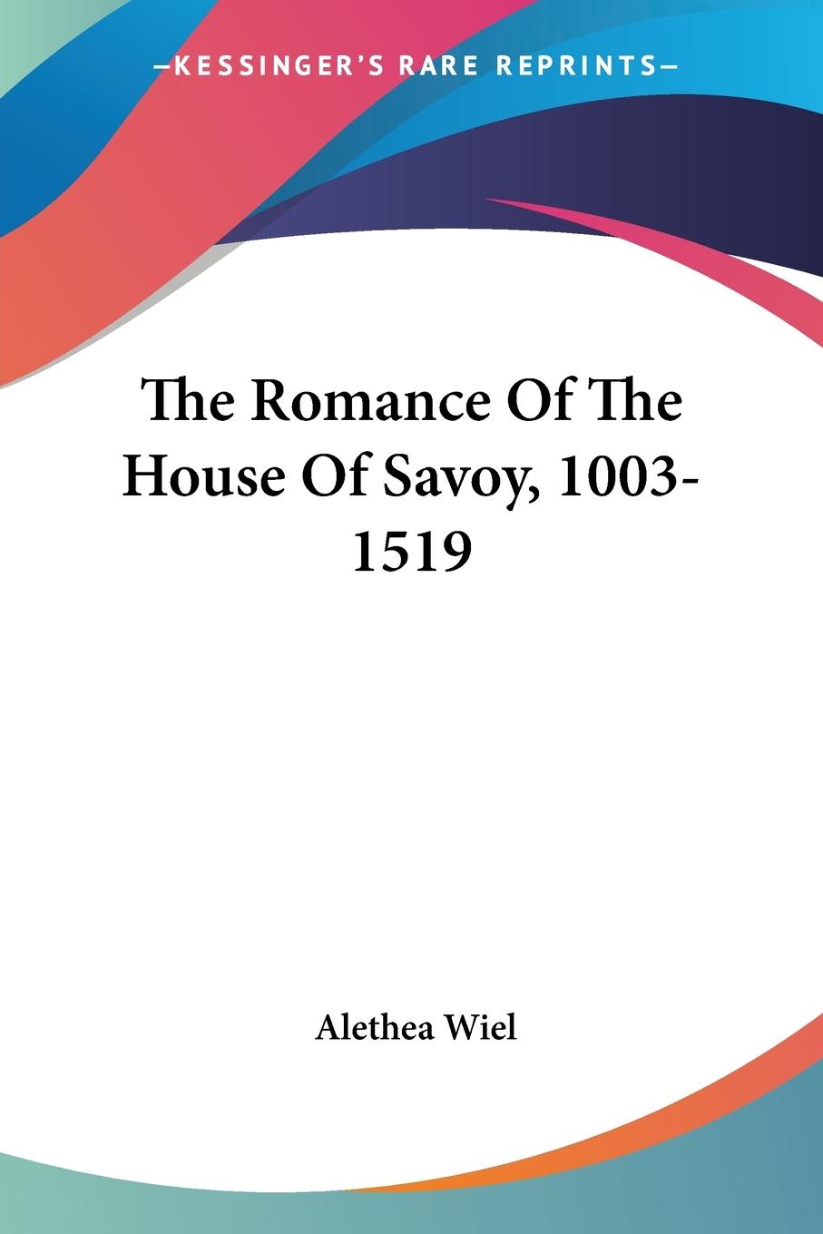 Cover: 9781432528454 | The Romance Of The House Of Savoy, 1003-1519 | Alethea Wiel | Buch