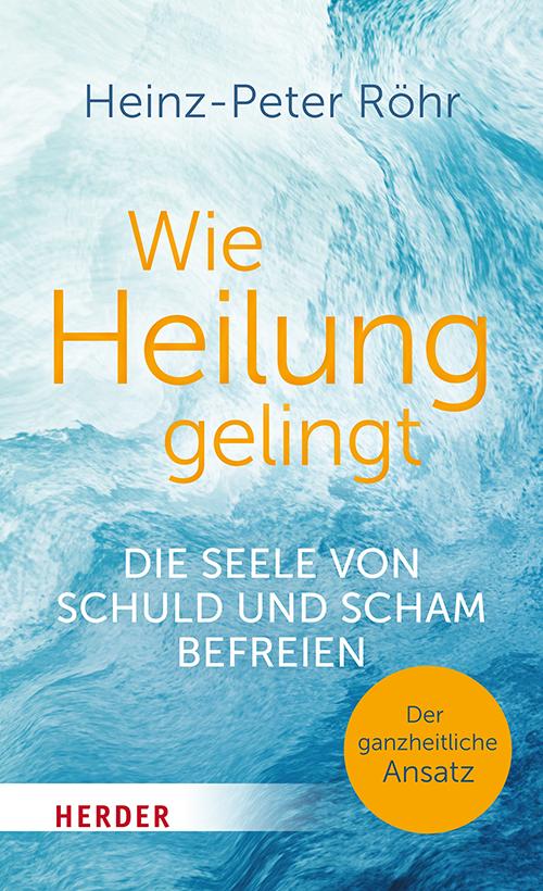 Cover: 9783451603990 | Wie Heilung gelingt | Die Seele von Schuld und Scham befreien | Röhr