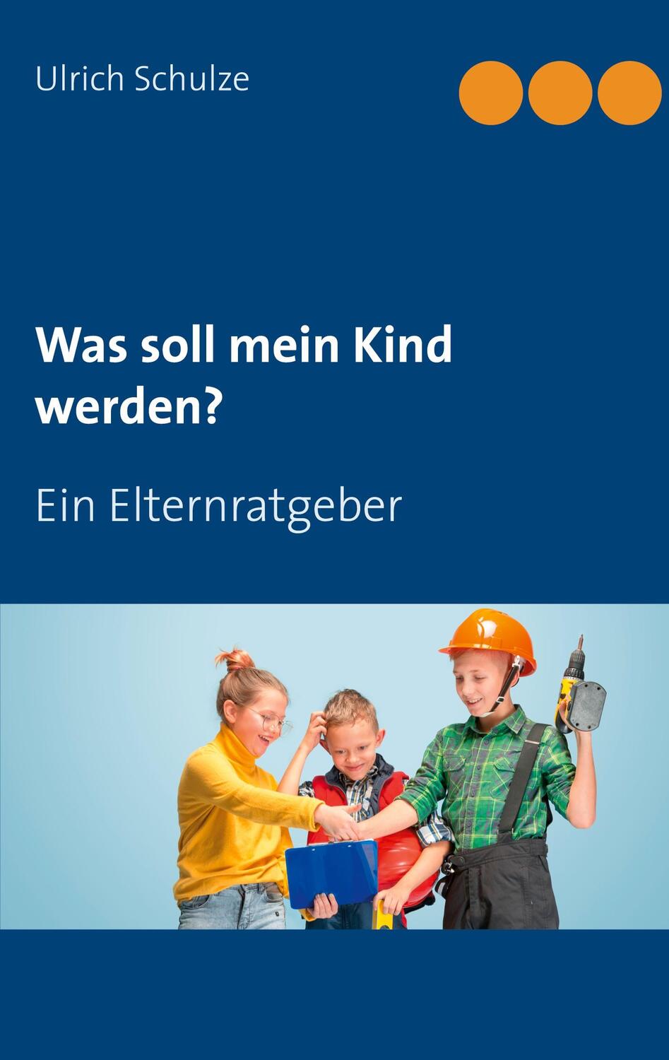 Cover: 9783752660074 | Was soll mein Kind werden? | Ein Elternratgeber | Ulrich Schulze