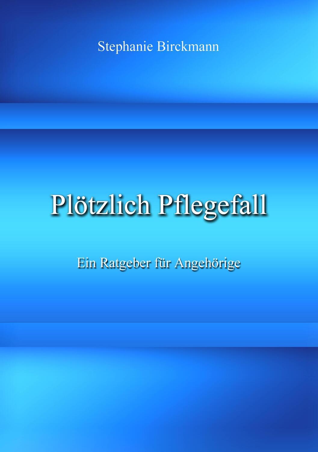 Cover: 9783741290039 | Plötzlich Pflegefall | Ein Ratgeber für Angehörige | Birckmann | Buch