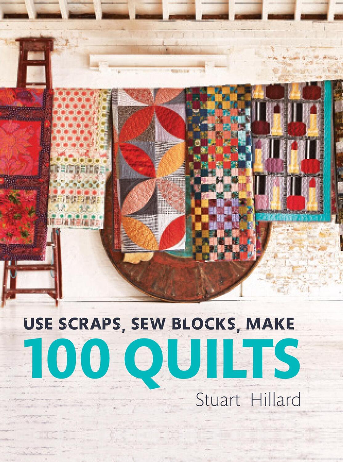 Cover: 9781910904565 | Use Scraps, Sew Blocks, Make 100 Quilts | Stuart Hillard | Buch | 2017