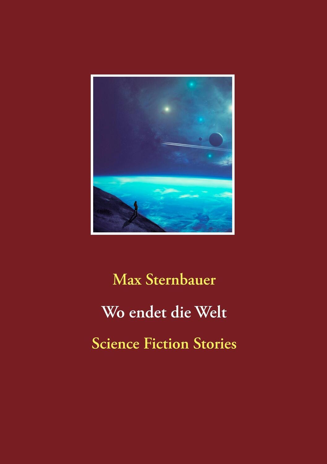 Cover: 9783744872911 | Wo endet die Welt | Science Fiction Stories | Max Sternbauer | Buch