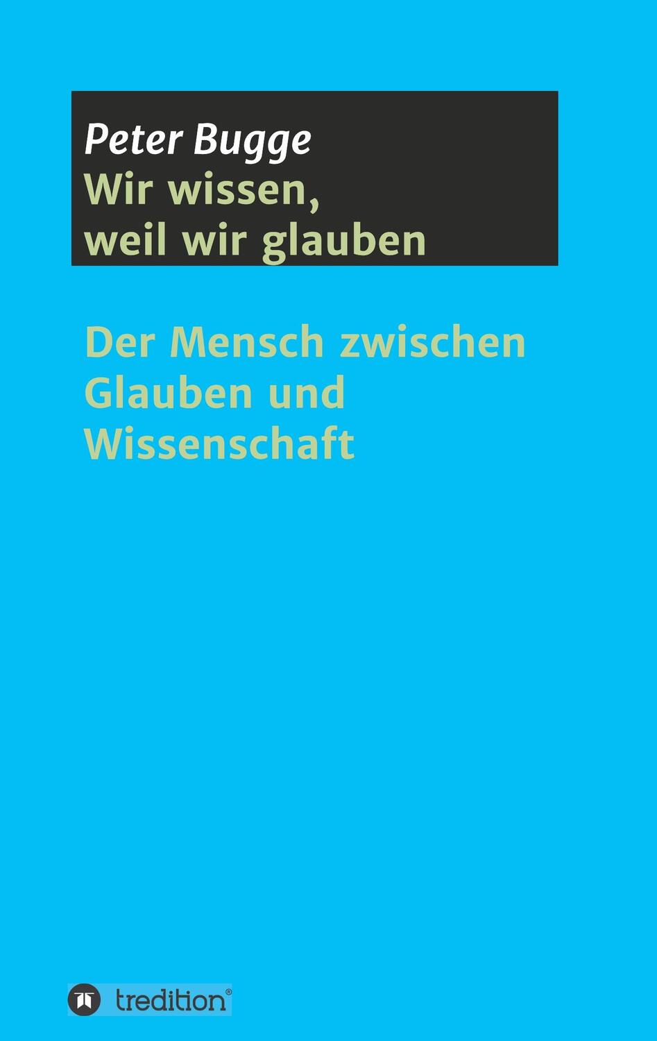 Cover: 9783748291749 | Wir wissen, weil wir glauben | Peter Bugge | Taschenbuch | Paperback