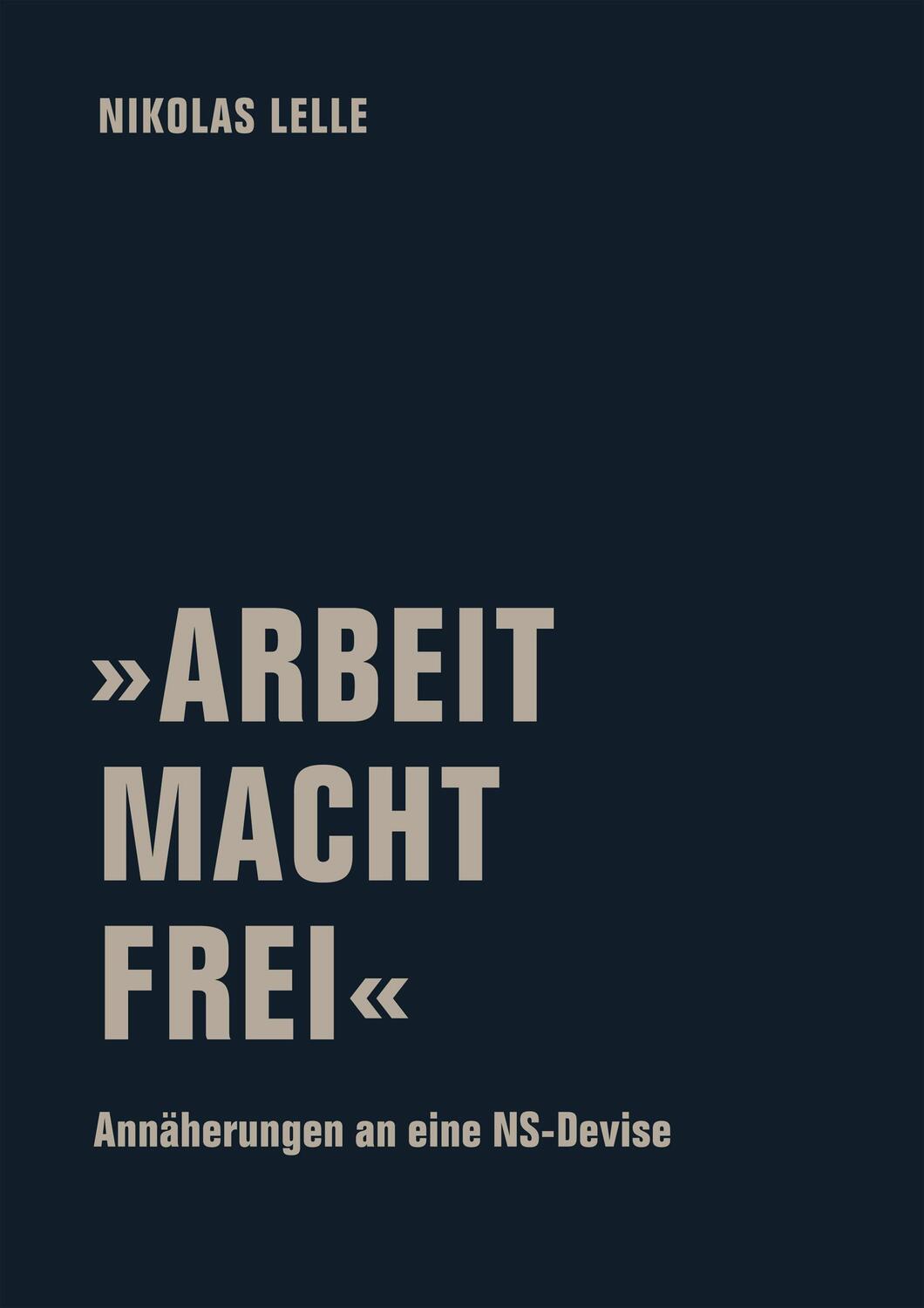 Cover: 9783957325853 | »ARBEIT MACHT FREI« | Annäherungen an eine NS-Devise | Nikolas Lelle