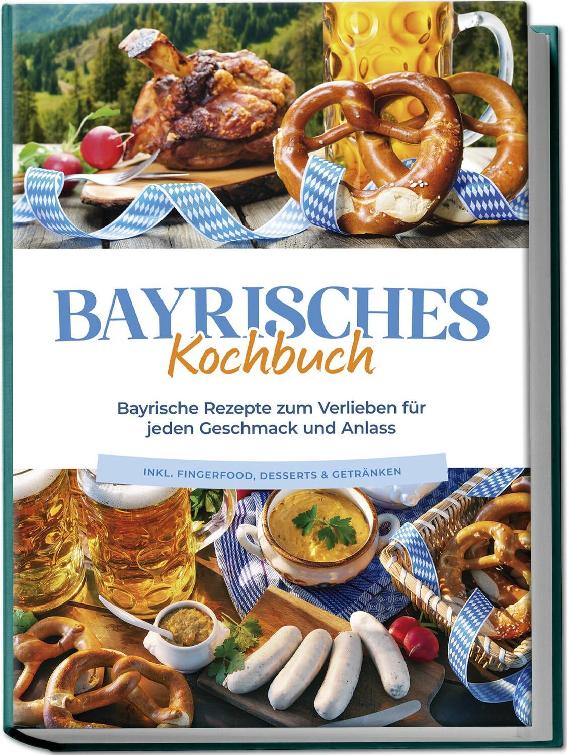 Cover: 9783989100138 | Bayrisches Kochbuch: Bayrische Rezepte zum Verlieben für jeden...