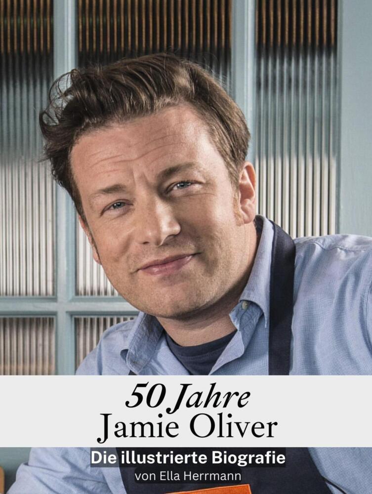 Cover: 9783759116697 | 50 Jahre Jamie Oliver - Komplett in Farbe | Die illustrierte Biografie