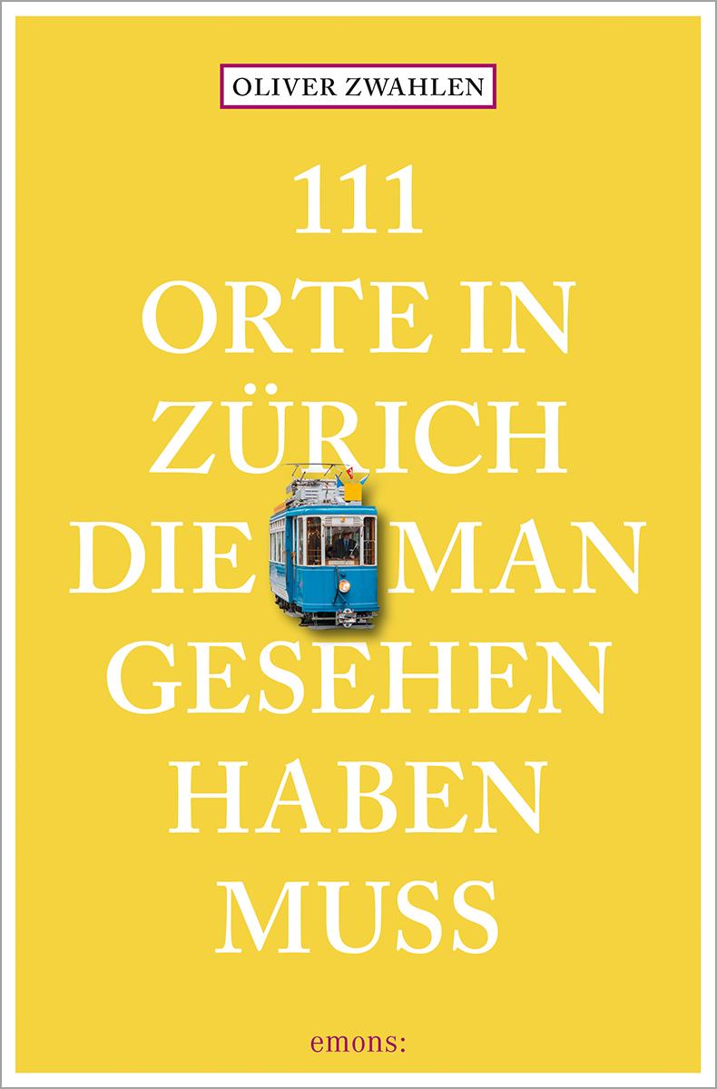 Cover: 9783740824747 | 111 Orte in Zürich, die man gesehen haben muss | Reiseführer | Zwahlen