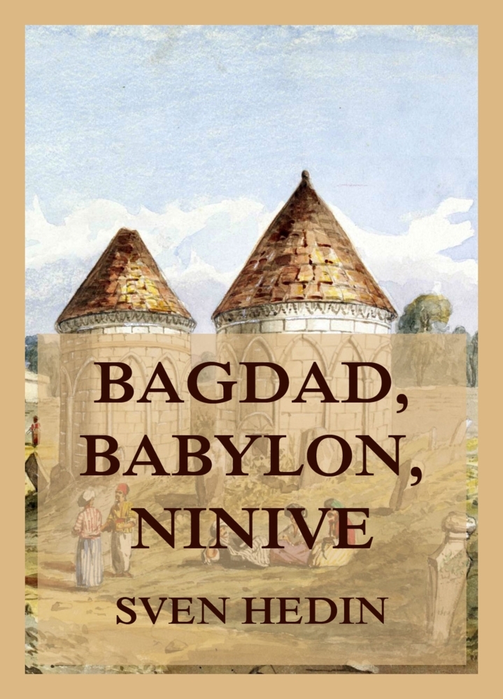 Cover: 9783988689047 | Bagdad, Babylon, Ninive | Dr. Sven Hedin | Taschenbuch | 220 S. | 2024