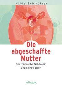 Cover: 9783853712412 | Die abgeschaffte Mutter | Der männliche Gebärneid und seine Folgen