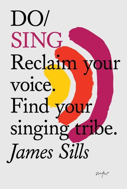 Cover: 9781907974700 | Do Sing | Reclaim Your Voice. Find Your Singing Tribe | James Sills