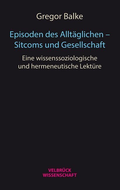 Cover: 9783958320734 | Episoden des Alltäglichen - Sitcoms und Gesellschaft | Gregor Balke